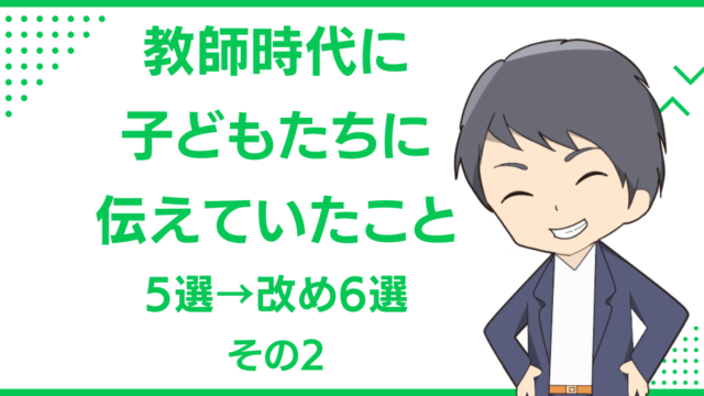 教師時代に子どもたちに伝えていたこと5選→改め6選 その2