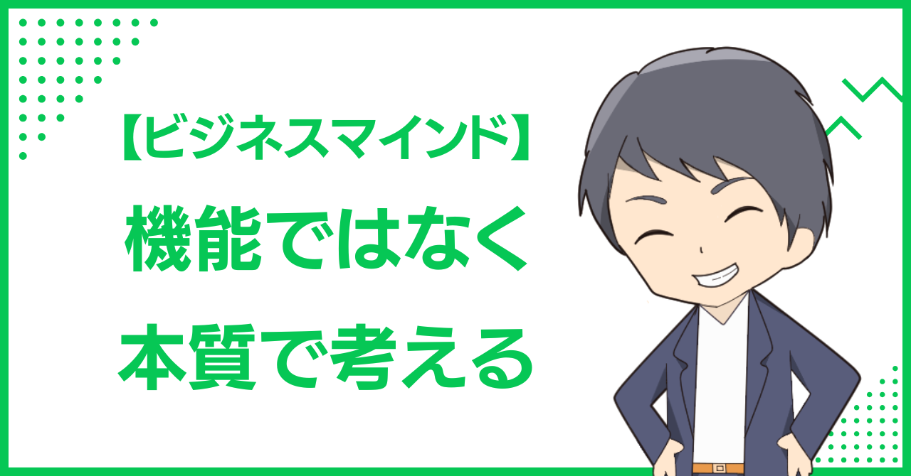 【ビジネスマインド】機能ではなく本質で考える
