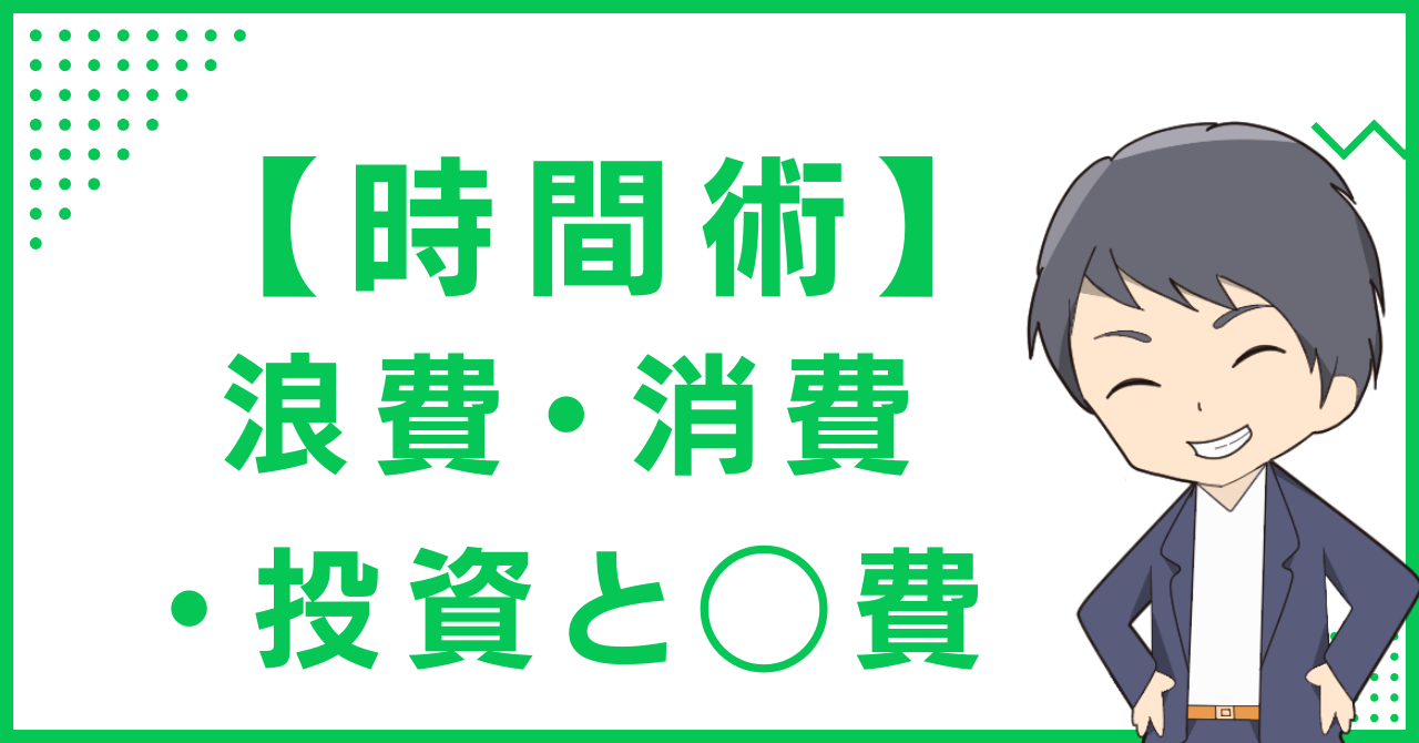 【時間術】浪費・消費・投資と◯費