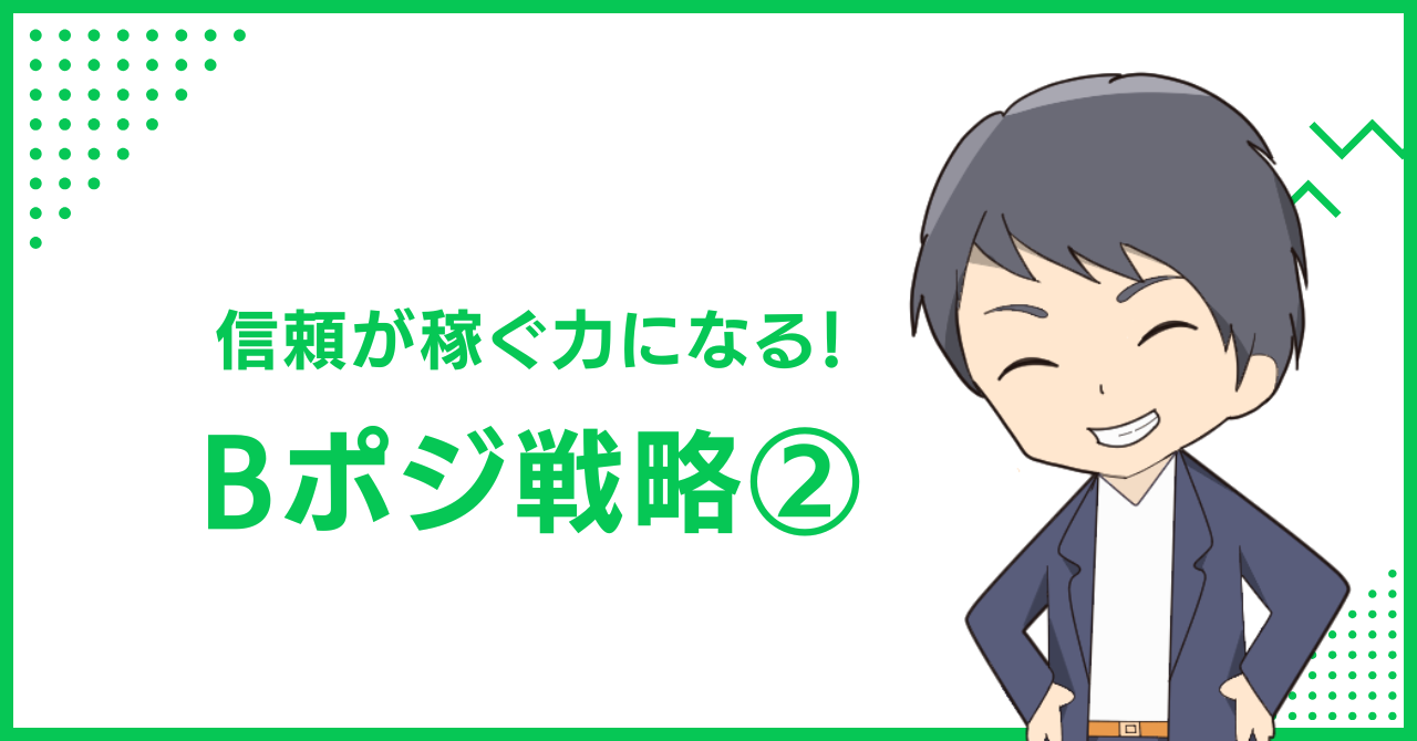 信頼が稼ぐ力になる！Bポジ戦略②