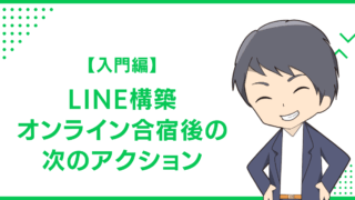 【入門編】LINE構築オンライン合宿後の次のアクション