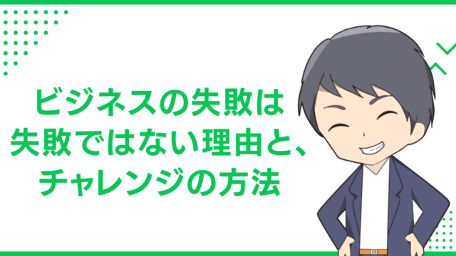 ビジネスの失敗は失敗ではない理由と、チャレンジの方法