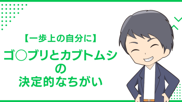 【一歩上の自分に】ゴ◯ブリとカブトムシの決定的なちがい