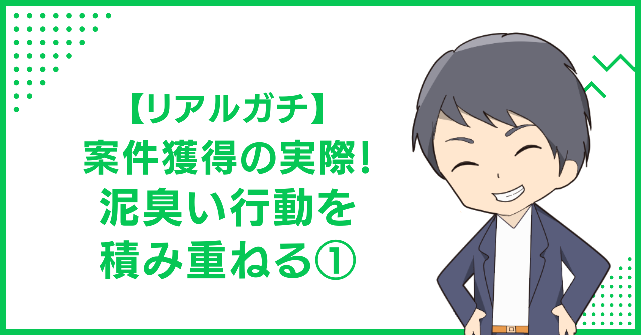 【リアルガチ】案件獲得の実際！泥臭い行動を積み重ねる①