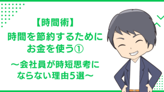 【時間術】時間を節約するためにお金を使う①〜会社員が時短思考にならない理由5選〜