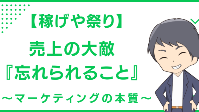 【稼げや祭り】売上の大敵『忘れられること』〜マーケティングの本質〜