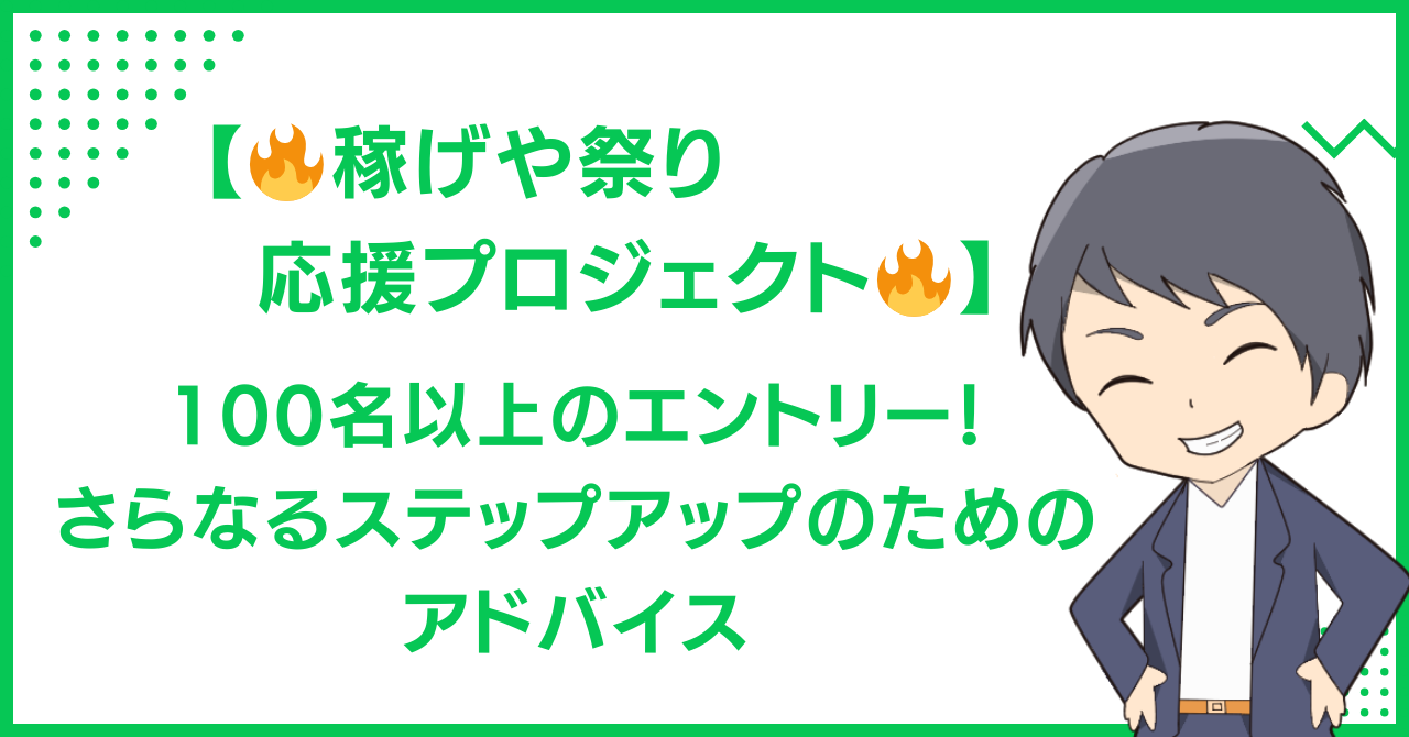 【🔥稼げや祭り応援プロジェクト🔥】 100名以上のエントリー！さらなるステップアップのためのアドバイス