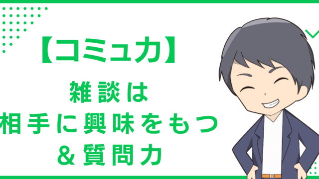 【コミュ力】雑談は相手に興味をもつ＆質問力