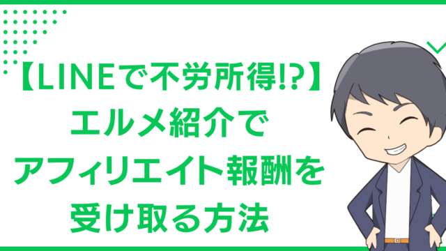 【LINEで不労所得!?】エルメ紹介でアフィリエイト報酬を受け取る方法