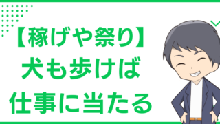 【稼げや祭り】犬も歩けば仕事に当たる
