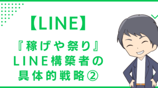 【LINE】『稼げや祭り』のLINE構築者の具体的戦略②
