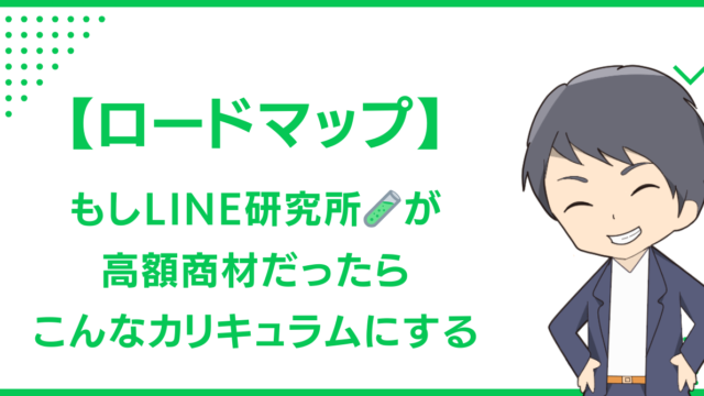 【ロードマップ】もしLINE研究所🧪が高額商材だったらこんなカリキュラムにする