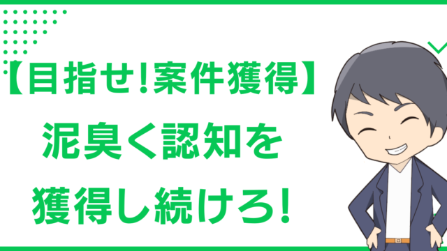 【目指せ！案件獲得】泥臭く認知を獲得し続けろ！