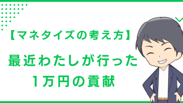 【マネタイズの考え方】最近わたしが行った1万円の貢献