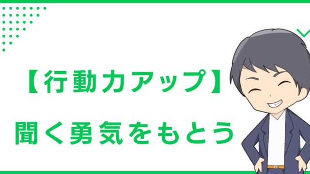 【行動力アップ】聞く勇気をもとう