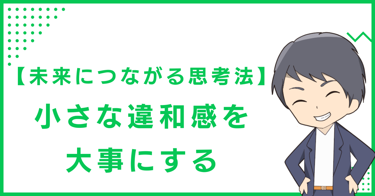 【未来につながる思考法】小さな違和感を大事にする