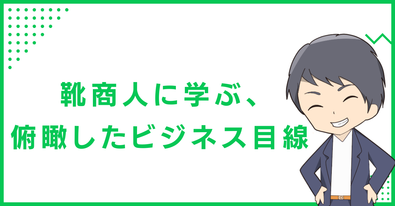 靴商人に学ぶ、俯瞰したビジネス目線