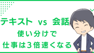 テキスト vs 会話の使い分けで仕事は3倍速くなる