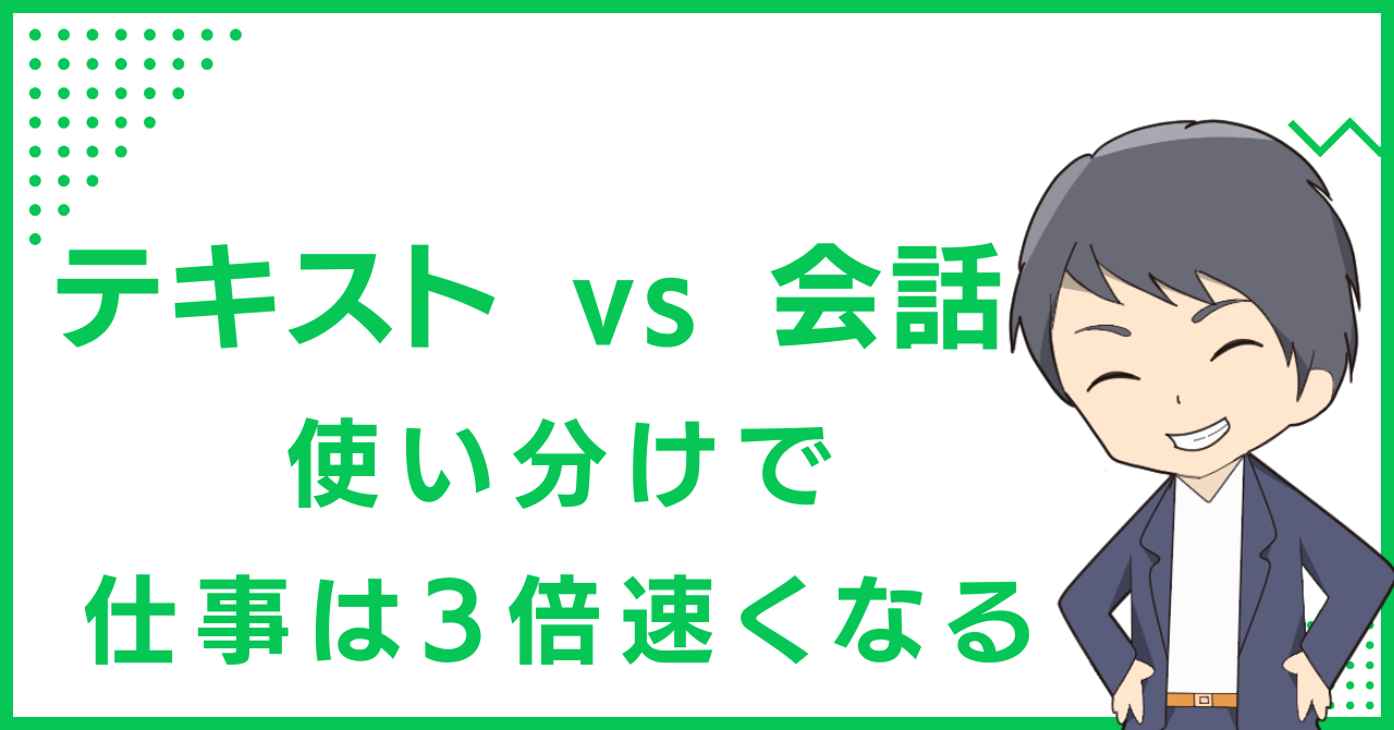 テキスト vs 会話の使い分けで仕事は3倍速くなる
