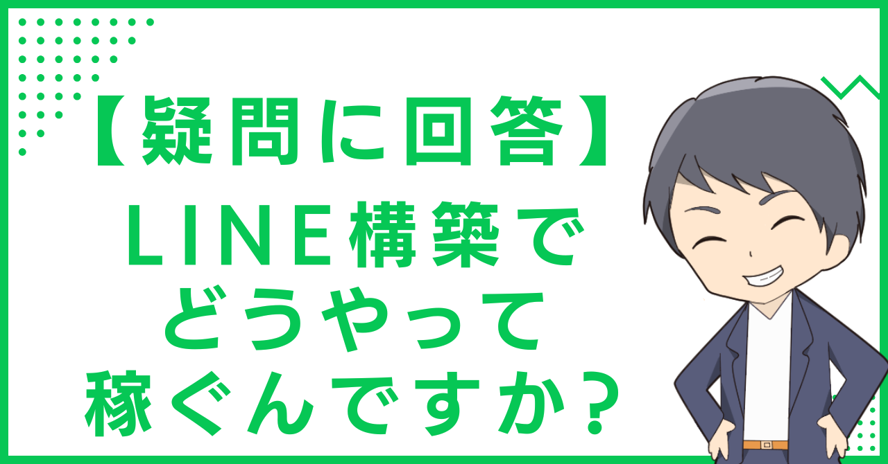 【疑問に回答】LINE構築でどうやって稼ぐんですか？