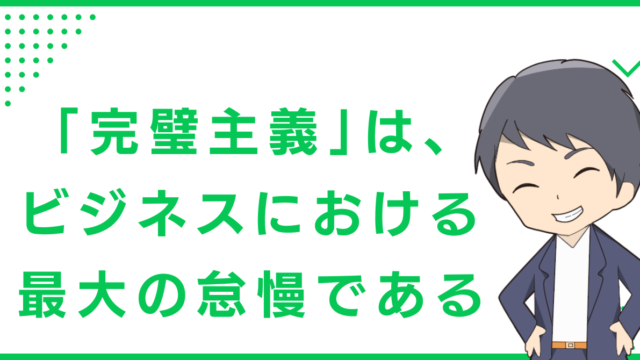 「完璧主義」は、ビジネスにおける最大の怠慢である