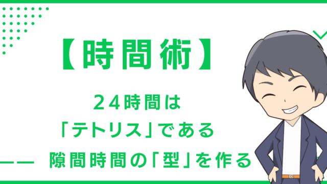 【時間術】24時間は「テトリス」である —— 隙間時間の「型」を作る