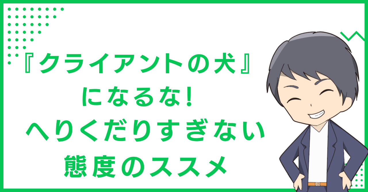 『クライアントの犬』になるな！へりくだりすぎない態度のススメ
