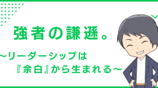 強者の謙遜。〜リーダーシップは『余白』から生まれる〜