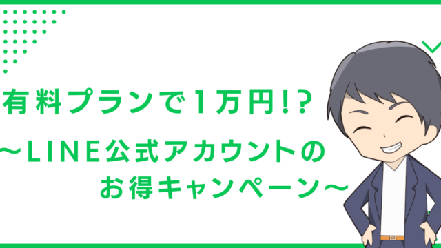 有料プランで1万円！？〜LINE公式アカウントのお得キャンペーン〜