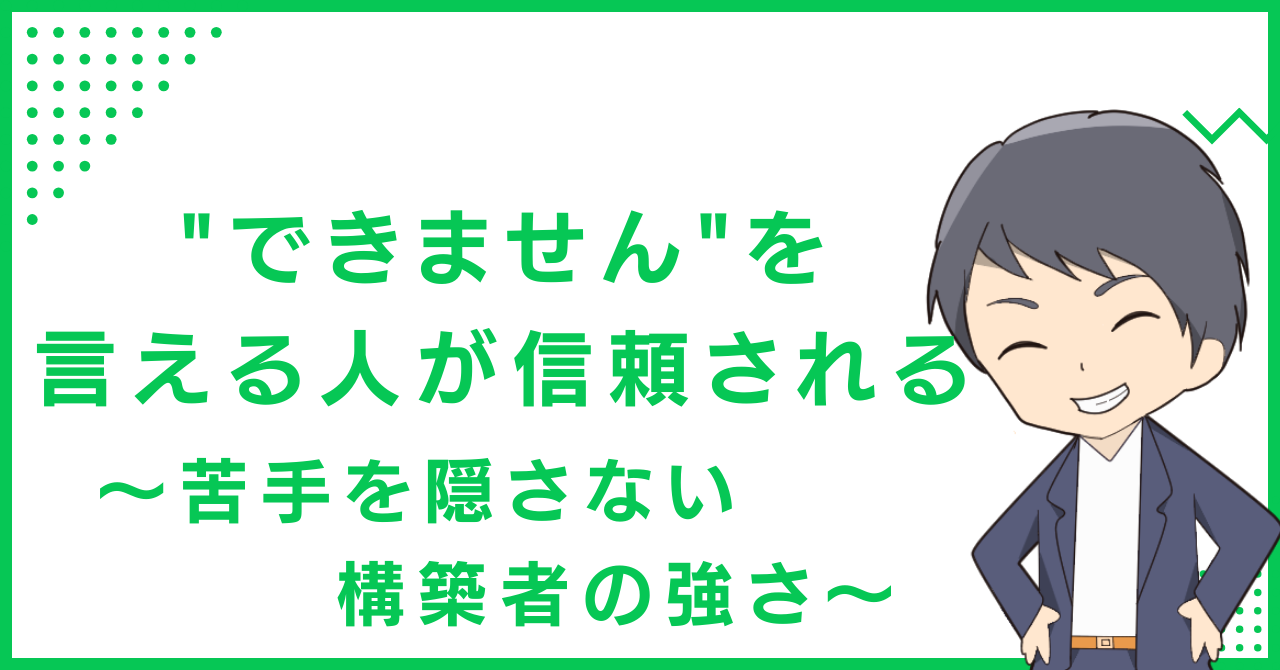 "できません"を言える人が信頼される〜苦手を隠さない構築者の強さ〜