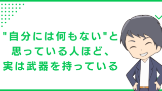 "自分には何もない"と思っている人ほど、実は武器を持っている
