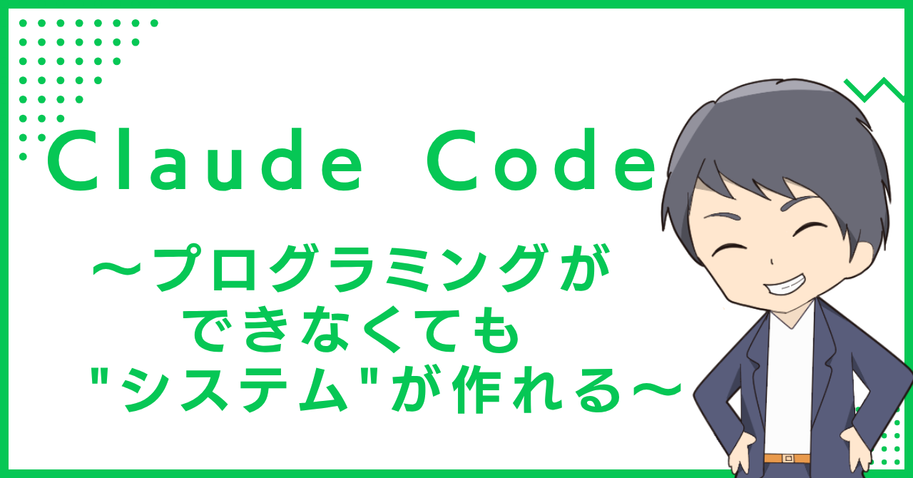 Claude Code〜プログラミングができなくても"システム"が作れる〜