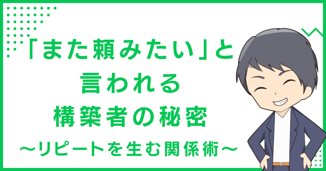 「また頼みたい」と言われる構築者の秘密〜リピートを生む関係術〜