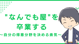 "なんでも屋"を卒業する〜自分の得意分野を決める勇気〜