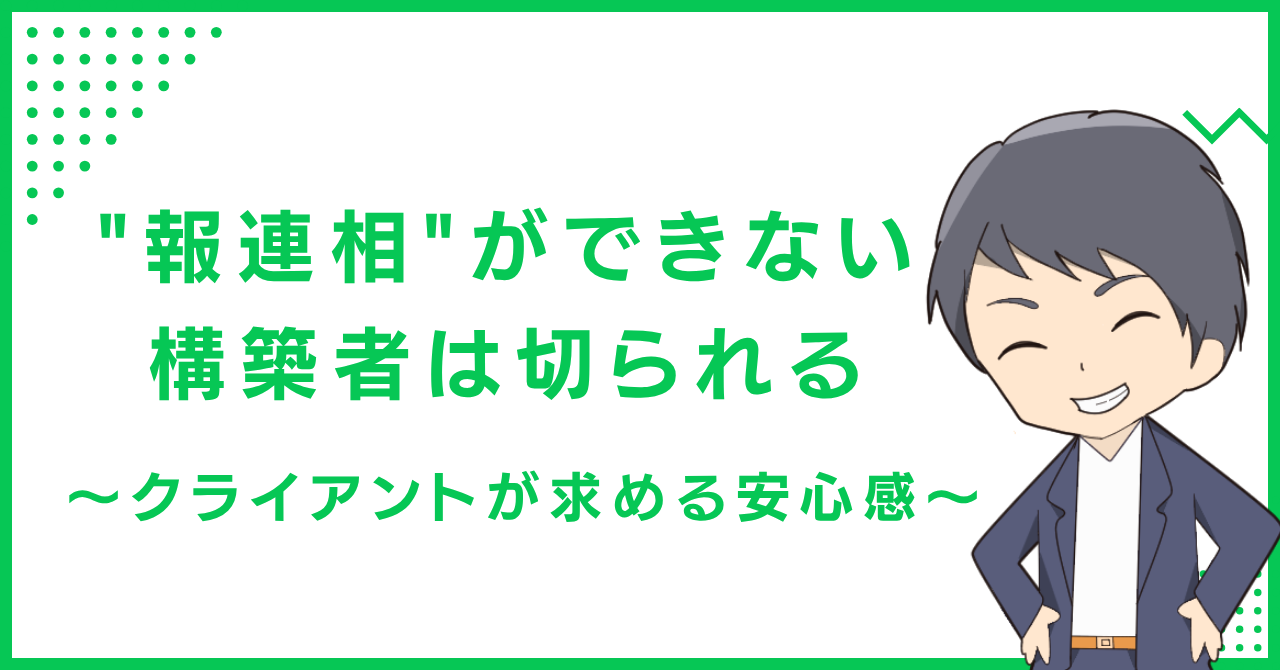 "報連相"ができない構築者は切られる〜クライアントが求める安心感〜