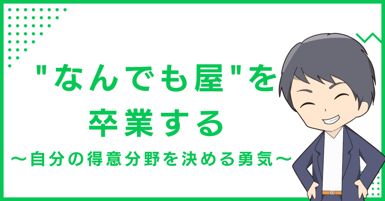 "なんでも屋"を卒業する〜自分の得意分野を決める勇気〜