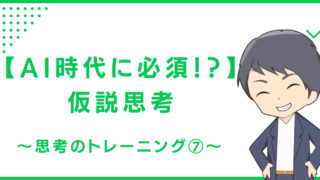 【AI時代に必須！？】仮説思考〜思考のトレーニング⑦〜