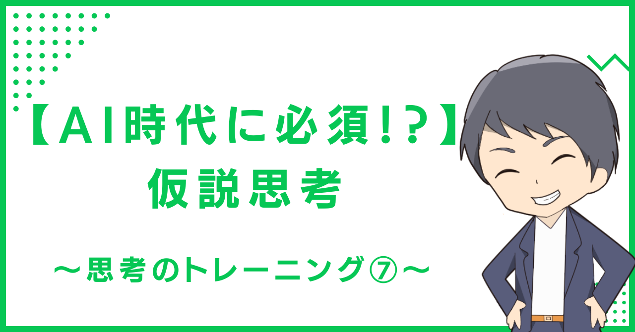 【AI時代に必須！？】仮説思考〜思考のトレーニング⑦〜