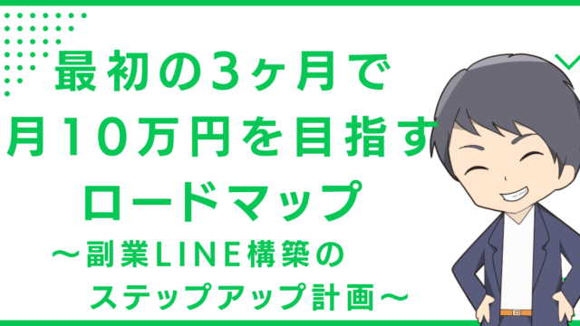 最初の3ヶ月で月10万円を目指すロードマップ〜副業LINE構築のステップアップ計画〜