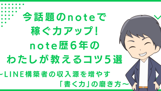 今話題のnoteで稼ぐ力アップ！note歴6年のわたしが教えるコツ5選〜LINE構築者の収入源を増やす「書く力」の磨き方〜