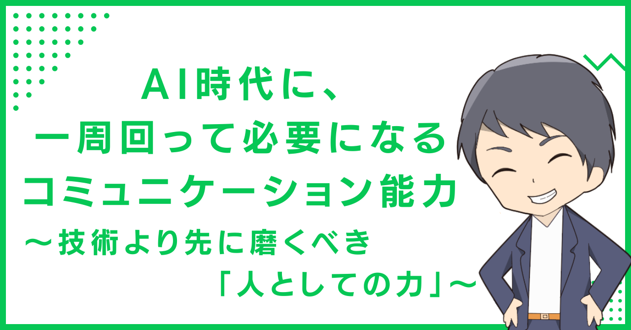 AI時代に、一周回って必要になるコミュニケーション能力〜技術より先に磨くべき「人としての力」〜