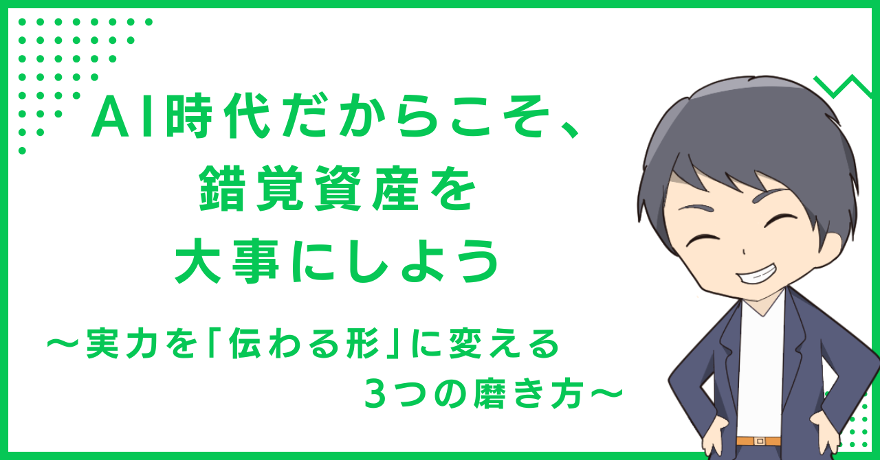 AI時代だからこそ、錯覚資産を大事にしよう〜実力を「伝わる形」に変える3つの磨き方〜