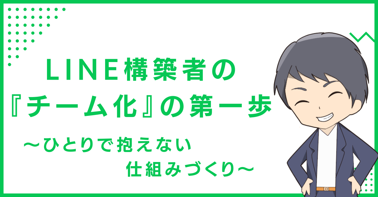 LINE構築者の『チーム化』の第一歩〜ひとりで抱えない仕組みづくり〜