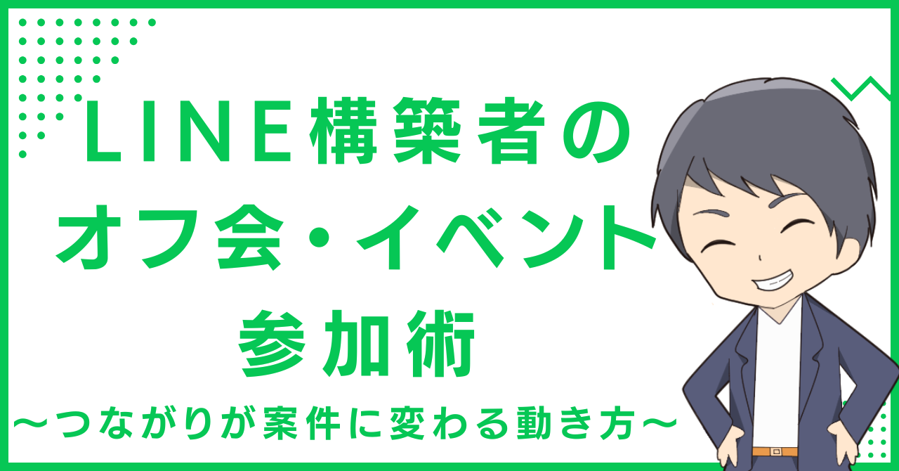 LINE構築者のオフ会・イベント参加術〜つながりが案件に変わる動き方〜