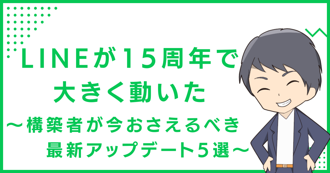 LINEが15周年で大きく動いた〜構築者が今おさえるべき最新アップデート5選〜