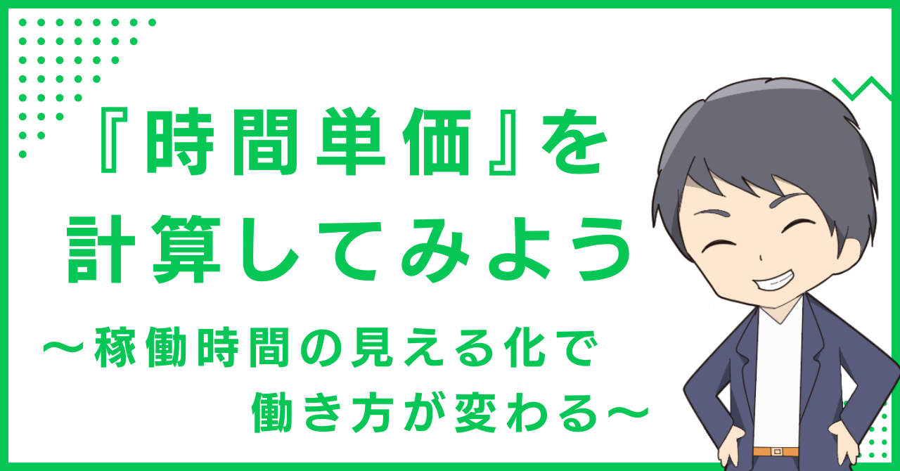 『時間単価』を計算してみよう〜稼働時間の見える化で働き方が変わる〜