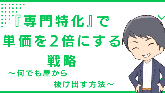 『専門特化』で単価を2倍にする戦略〜何でも屋から抜け出す方法〜
