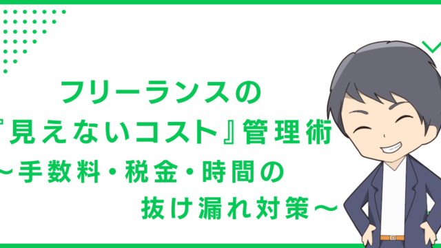 フリーランスの『見えないコスト』管理術〜手数料・税金・時間の抜け漏れ対策〜