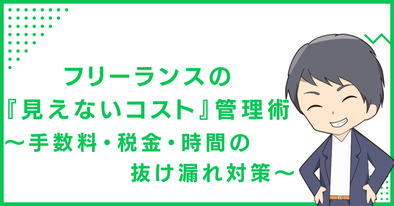 フリーランスの『見えないコスト』管理術〜手数料・税金・時間の抜け漏れ対策〜